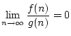 $ \displaystyle\lim_{n\rightarrow\infty}
\frac{f(n)}{g(n)} = 0$