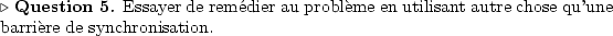 \begin{Question}
% latex2html id marker 144Essayer de remdier au problme en...
...ffer les calculs de \texttt{MPI\_Test}} \end{figure}
\end{Reponse}\end{Question}